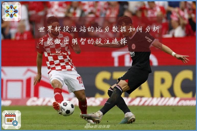 世界杯投注站的比分数据如何分析才能做出明智的投注选择